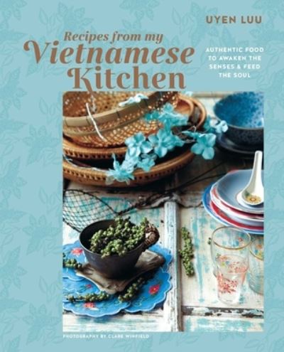 Cover for Luu, Uyen (agent) · Recipes from My Vietnamese Kitchen: Authentic Food to Awaken the Senses &amp; Feed the Soul (Gebundenes Buch) (2024)