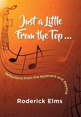 Cover for Roderick Elms · Just a little from the top...: Reflections from the keyboard and beyond (Inbunden Bok) (2020)