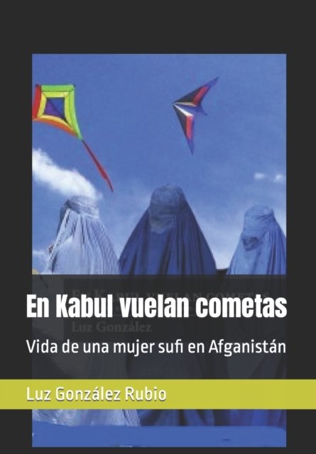 Cover for Luz Gonzalez Rubio · En Kabul vuelan cometas: Vida de una mujer sufi en Afganistan (Taschenbuch) (2018)