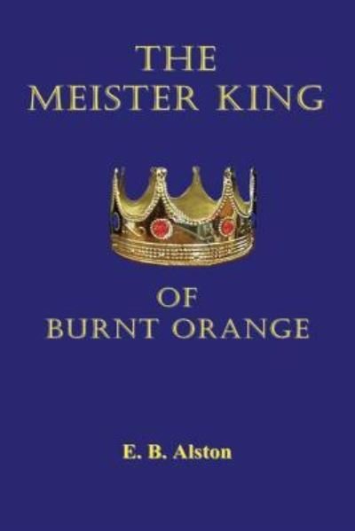 Cover for E B Alston · The Meister King of Burnt Orange (Paperback Bog) (2018)