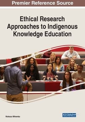 Ethical Research Approaches to Indigenous Knowledge Education - Ntokozo Mthembu - Livros - IGI Global - 9781799812500 - 23 de agosto de 2020