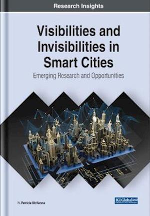 Cover for H. Patricia McKenna · Visibilities and Invisibilities in Smart Cities: Emerging Research and Opportunities (Hardcover Book) (2021)