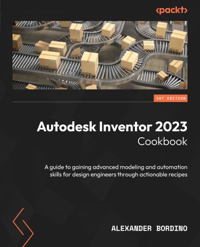 Autodesk Inventor 2023 Cookbook - Alexander Bordino - Books - Packt Publishing, Limited - 9781801810500 - November 30, 2022