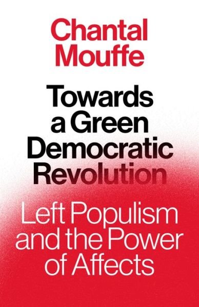 Cover for Chantal Mouffe · Towards a Green Democratic Revolution: Left Populism and the Power of Affects (Gebundenes Buch) (2022)