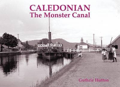 Caledonian, the Monster Canal - Guthrie Hutton - Books - Stenlake Publishing - 9781840334500 - March 25, 2009