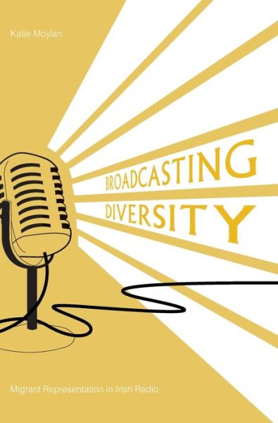 Cover for Moylan, Katie (University of Leicester, UK) · Broadcasting Diversity: Migrant Representation in Irish Radio (Hardcover Book) (2014)