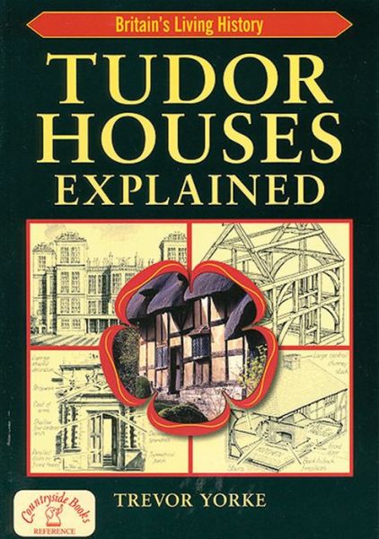 Tudor Houses Explained - England's Living History - Trevor York - Books - Countryside Books - 9781846741500 - March 30, 2009