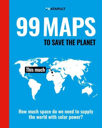 Cover for Katapult · 99 Maps to Save the Planet: With an introduction by Chris Packham (Inbunden Bok) (2021)