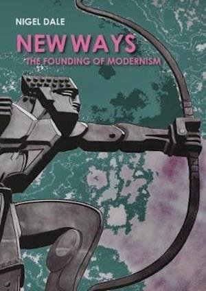 Cover for Nigel Dale · New Ways: The Founding of Modernism (Paperback Book) (2022)