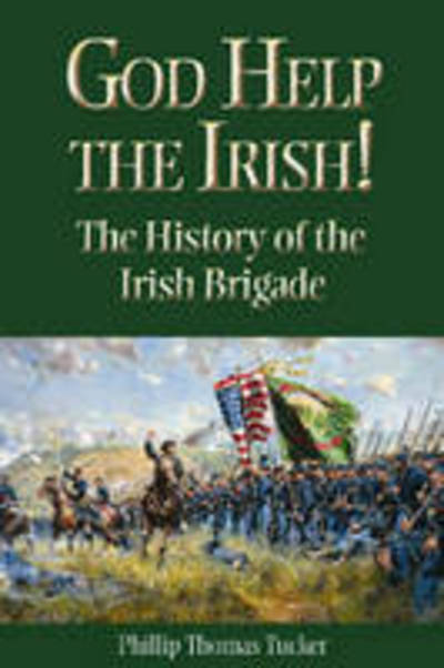 Cover for Phillip Thomas Tucker · God Help the Irish!: The History of the Irish Brigade (Paperback Book) (2007)