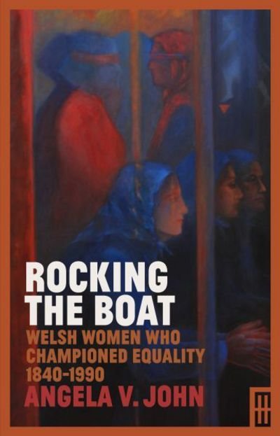 Cover for Prof. Angela V. John · Rocking the Boat: Welsh Women who Championed Equality 1840-1990 (Hardcover bog) (2018)