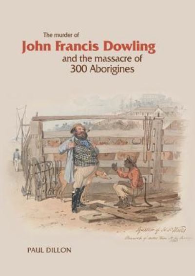 Cover for Paul Dillon · The Murder of John Francis Dowling and the Massacre of 300 Aborigines (Paperback Book) (2019)