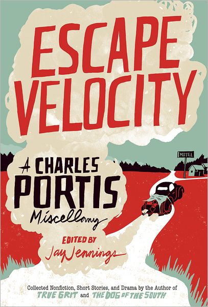 Cover for Charles Portis · Escape Velocity: A Charles Portis Miscellaney (Hardcover Book) (2012)