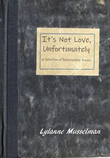 Cover for Lylanne Musselman · It's Not Love, Unfortunately : A Selection of Relationship Poems (Paperback Book) (2018)