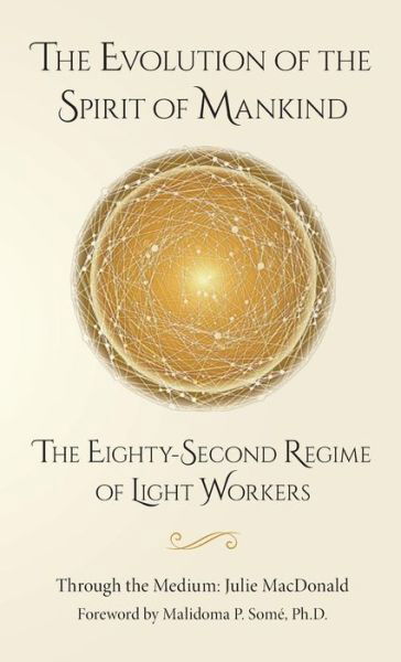 Cover for Julie Macdonald · The Evolution of the Spirit of Mankind: the Eighty-second Regime of Light Workers (Hardcover Book) (2015)