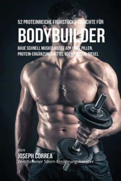 Cover for Joseph Correa · 52 Proteinreiche Frühstücks-Gerichte für Bodybuilder (Paperback Book) (2016)