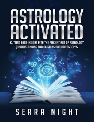 Cover for Serra Night · Astrology Activated: Cutting Edge Insight Into the Ancient Art of Astrology (Understanding Zodiac Signs and Horoscopes) (Paperback Book) (2020)