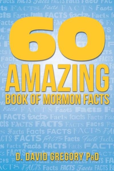 60 Amazing Book of Mormon Facts - D David Gregory Phd - Boeken - Createspace Independent Publishing Platf - 9781979203500 - 12 december 2017