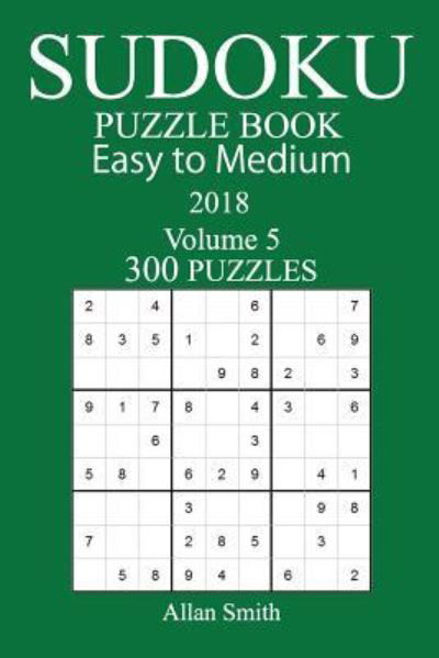 300 Easy to Medium Sudoku Puzzle Book - 2018 - Allan Smith - Książki - Createspace Independent Publishing Platf - 9781979430500 - 3 listopada 2017