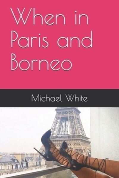 Cover for Michael White · When in Paris and Borneo (Paperback Book) (2018)