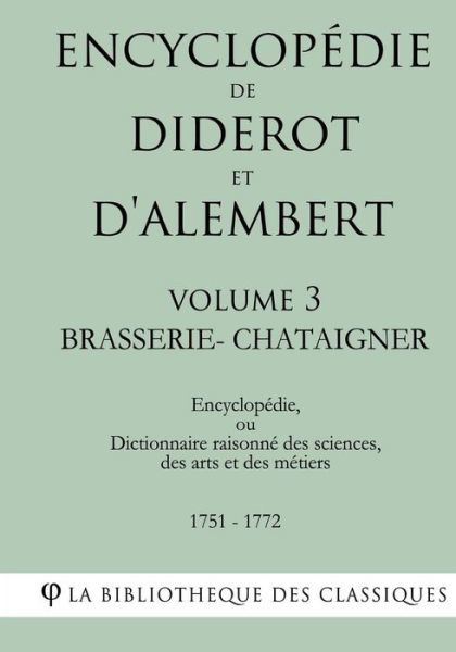 Encyclop die de Diderot Et d'Alembert - Volume 3 - Brasserie-Chataigner - La Bibliotheque Des Classiques - Livros - Createspace Independent Publishing Platf - 9781985255500 - 9 de fevereiro de 2018