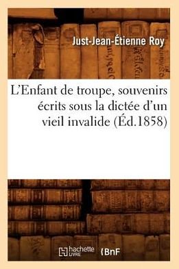 Cover for Just Jean Etienne Roy · L'enfant De Troupe, Souvenirs Ecrits Sous La Dictee D'un Vieil Invalide, (Paperback Bog) [French edition] (2012)