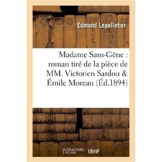 Edmond Lepelletier · Madame Sans-Gene: Roman Tire de la Piece de MM. Victorien Sardou & Emile Moreau - Litterature (Paperback Book) [French edition] (2013)