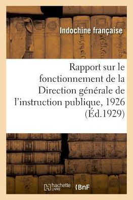 Cover for Indochine Francaise · Rapport Sur Le Fonctionnement de la Direction Generale de l'Instruction Publique, 1926 (Paperback Bog) (2018)