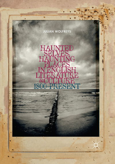 Cover for Julian Wolfreys · Haunted Selves, Haunting Places in English Literature and Culture: 1800-Present (Paperback Book) [Softcover reprint of the original 1st ed. 2018 edition] (2018)