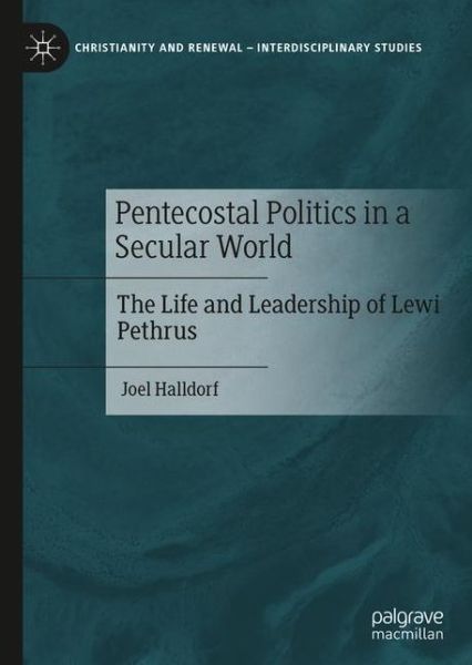 Cover for Joel Halldorf · Pentecostal Politics in a Secular World: The Life and Leadership of Lewi Pethrus - Christianity and Renewal - Interdisciplinary Studies (Hardcover Book) [1st ed. 2020 edition] (2020)