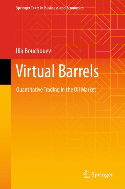 Cover for Ilia Bouchouev · Virtual Barrels: Quantitative Trading in the Oil Market - Springer Texts in Business and Economics (Hardcover Book) [2023 edition] (2023)