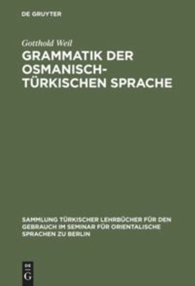 Grammatik der osmanisch-turkischen Sprache - Gotthold Weil - Bücher - Walter de Gruyter - 9783111283500 - 1. April 1917