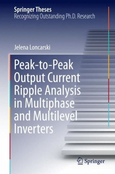 Cover for Jelena Loncarski · Peak-to-Peak Output Current Ripple Analysis in Multiphase and Multilevel Inverters - Springer Theses (Hardcover Book) [2014 edition] (2014)