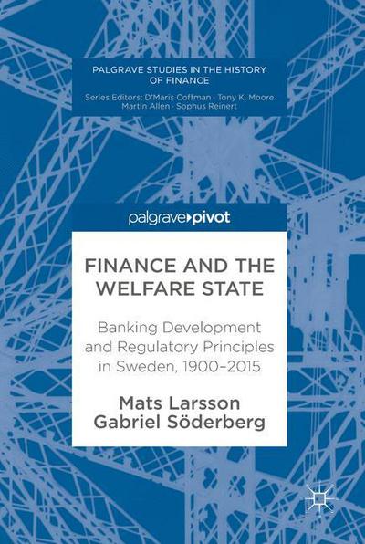 Cover for Mats Larsson · Finance and the Welfare State: Banking Development and Regulatory Principles in Sweden, 1900-2015 - Palgrave Studies in the History of Finance (Hardcover Book) [1st ed. 2017 edition] (2017)