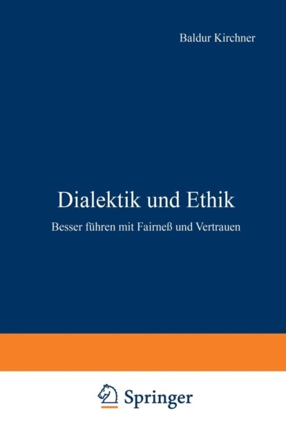 Cover for Baldur Kirchner · Dialektik Und Ethik: Besser Fuhren Mit Fairness Und Vertrauen (Paperback Book) [Softcover Reprint of the Original 1st 1991 edition] (1991)