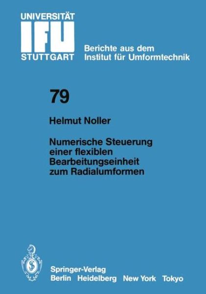 Cover for H. Noller · Numerische Steuerung Einer Flexiblen Bearbeitungseinheit Zum Radialumformen - Ifu - Berichte Aus Dem Institut Fur Umformtechnik Der Universitat Stuttgart (Paperback Book) [German edition] (1984)