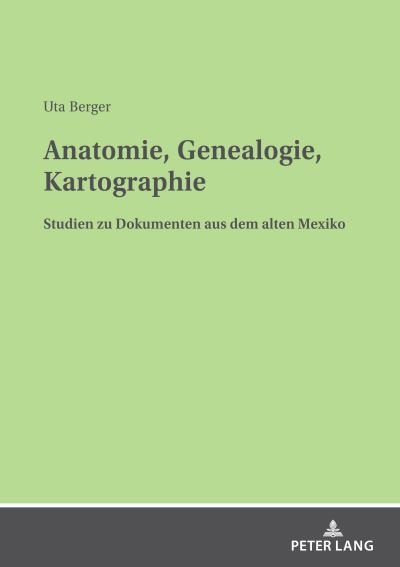 Cover for Uta Berger · Anatomie, Genealogie, Kartographie; Studien zu Dokumenten aus dem alten Mexiko (Taschenbuch) (2022)