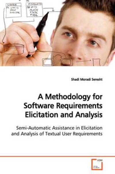 Cover for Shadi Moradi Seresht · A Methodology for Software Requirements Elicitation and Analysis: Semi-automatic Assistance in Elicitation and Analysis of Textual User Requirements (Paperback Book) (2009)