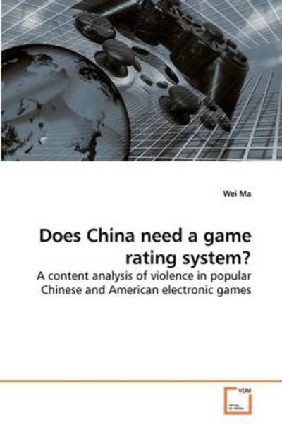 Cover for Wei Ma · Does China Need a Game Rating System?: a Content Analysis of Violence in Popular Chinese and American Electronic Games (Paperback Book) (2009)