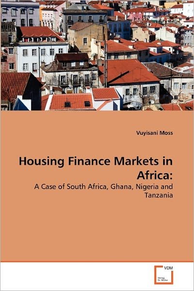 Cover for Vuyisani Moss · Housing Finance Markets in Africa:: a Case of  South Africa, Ghana, Nigeria and Tanzania (Pocketbok) (2010)
