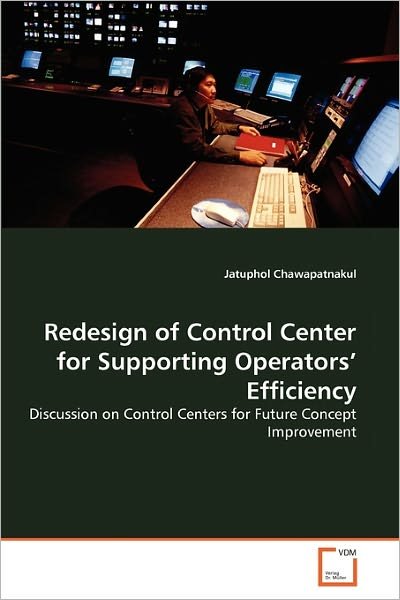 Jatuphol Chawapatnakul · Redesign of Control Center for Supporting Operators' Efficiency: Discussion on Control Centers for Future Concept Improvement (Paperback Bog) (2011)
