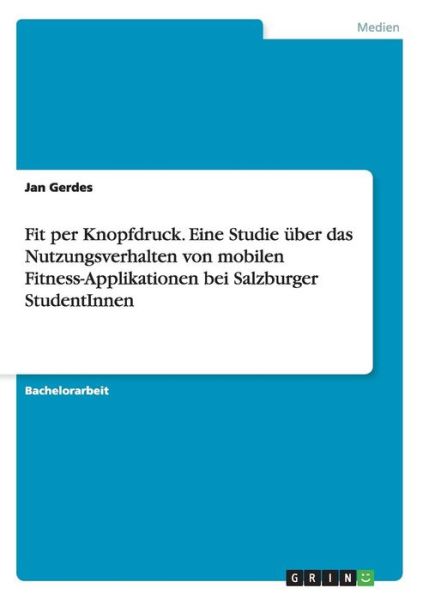 Cover for Jan Gerdes · Fit Per Knopfdruck. Eine Studie Uber Das Nutzungsverhalten Von Mobilen Fitness-applikationen Bei Salzburger Studentinnen (Paperback Book) (2015)