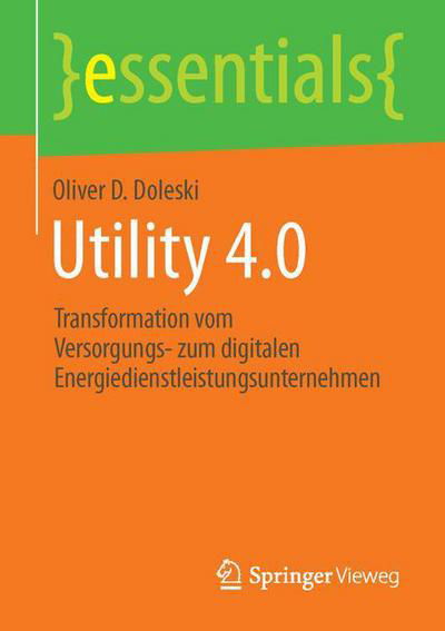 Cover for Oliver D. Doleski · Utility 4.0: Transformation vom Versorgungs- zum digitalen Energiedienstleistungsunternehmen - essentials (Paperback Book) [1. Aufl. 2016 edition] (2015)