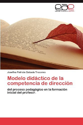 Cover for Josefina Patricia Calzada Trocones · Modelo Didáctico De La Competencia De Dirección: Del Proceso Pedagógico en La Formación Inicial Del Profesor. (Paperback Book) [Spanish edition] (2012)