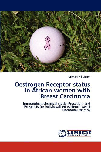 Cover for Michael Kikubaire · Oestrogen Receptor Status in African Women with  Breast Carcinoma: Immunohistochemical Study. Procedure and Prospects for Individualised Evidence Based Hormonal Therapy (Paperback Book) (2012)