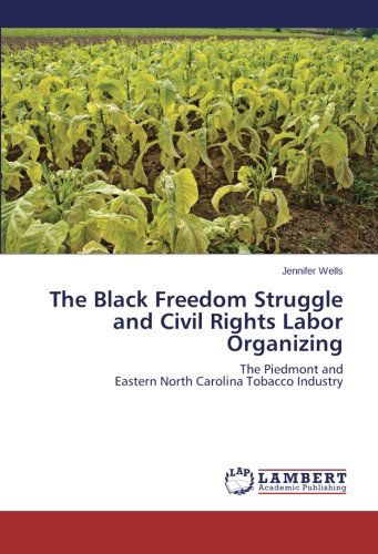 Cover for Jennifer Wells · The Black Freedom Struggle and Civil Rights Labor Organizing: the Piedmont and  Eastern North Carolina Tobacco Industry (Paperback Book) (2014)