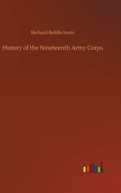 Cover for Richard Biddle Irwin · History of the Nineteenth Army Corps (Hardcover Book) (2018)