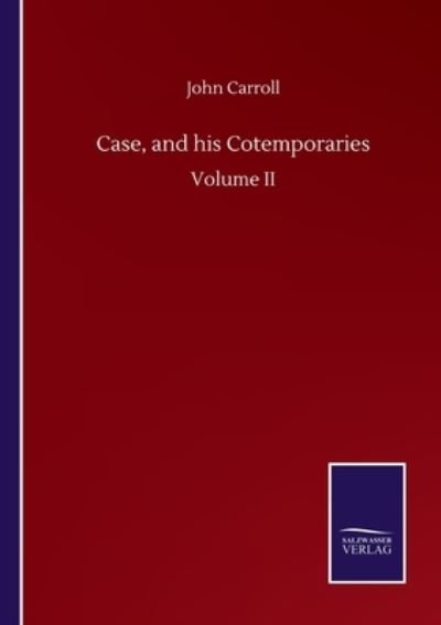 Case, and his Cotemporaries: Volume II - John Carroll - Books - Salzwasser-Verlag Gmbh - 9783752503500 - September 22, 2020