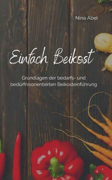 Cover for Nina Abel · Einfach Beikost: Grundlagen der bedarfs- und bedurfnisorientierten Beikosteinfuhrung (Taschenbuch) (2021)