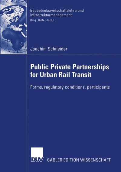 Public Private Partnership for Urban Rail Transit: Forms, Regulatory Conditions, Participants - Baubetriebswirtschaftslehre Und Infrastrukturmanagement - Joachim Alfred P. Schneider - Books - Deutscher Universitats-Verlag - 9783824480500 - April 29, 2004